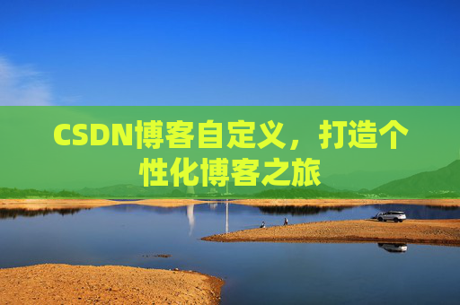 CSDN博客自定义，打造个性化博客之旅